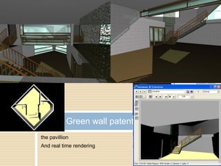 the pavillion
And real time rendering
Green wall patent
 