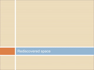 Rediscovered space
 