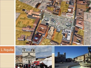 Foto 2003, 2010
Plan: Protecţia Civilă Italiană
L‘Aquila
 