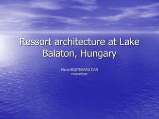 Ressort architecture at Lake
     Balaton, Hungary
         Maria BOŞTENARU DAN
               researcher
 