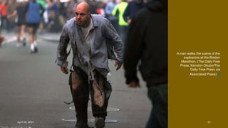 A man walks the scene of the
explosions at the Boston
Marathon. (The Daily Free
Press, Kenshin Okubo/The
Daily Free Press via
Associated Press) #
April 24, 2013 21
 