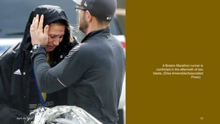 A Boston Marathon runner is
comforted in the aftermath of two
blasts. (Elise Amendola/Associated
Press) #
April 24, 2013 22
 
