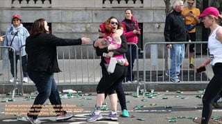 A runner embraces another woman on the Boston
Marathon route near Kenmore Square after two bombs
exploded. (Alex Trautwig/Getty Images)#
April 24, 2013 24
 