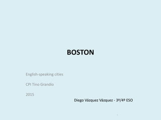 BOSTON
English-speaking cities
CPI Tino Grandío
2015
Diego Vázquez Vázquez - 3º/4º ESO
1
 
