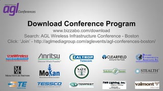 Download Conference Program
www.bizzabo.com/download
Search: AGL Wireless Infrastructure Conference - Boston
Click: ‘Join’ - http://aglmediagroup.com/aglevents/agl-conferences-boston/

 