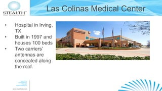 Las Colinas Medical Center
•
•
•

Hospital in Irving,
TX
Built in 1997 and
houses 100 beds
Two carriers’
antennas are
concealed along
the roof.

 