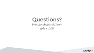 Questions?
Evan_Jacobs@rapid7.com
@EvanJ2011
 