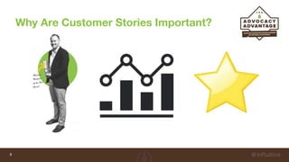 Why Are Customer Stories Important?
9
 