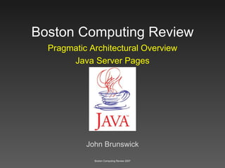 Boston Computing Review Pragmatic Architectural Overview Java Server Pages John Brunswick 