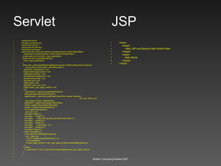 Servlet  JSP HelloWorld Servlet package org.apache.jsp; import javax.servlet.*; import javax.servlet.http.*; import javax.servlet.jsp.*; public final class index_jsp extends org.apache.jasper.runtime.HttpJspBase implements org.apache.jasper.runtime.JspSourceDependent { private static java.util.Vector _jspx_dependants; public java.util.List getDependants() { return _jspx_dependants; } public void _jspService(HttpServletRequest request, HttpServletResponse response) throws java.io.IOException, ServletException { JspFactory _jspxFactory = null; PageContext pageContext = null; HttpSession session = null; ServletContext application = null; ServletConfig config = null; JspWriter out = null; Object page = this; JspWriter _jspx_out = null; PageContext _jspx_page_context = null; try { _jspxFactory = JspFactory.getDefaultFactory(); response.setContentType("text/html"); pageContext = _jspxFactory.getPageContext(this, request, response, null, true, 8192, true); _jspx_page_context = pageContext; application = pageContext.getServletContext(); config = pageContext.getServletConfig(); session = pageContext.getSession(); out = pageContext.getOut(); _jspx_out = out; out.write("<html>\n"); out.write("  <head>\n"); out.write("  <title>JSP and Beyond Hello World</title>\n"); out.write("  </head>\n"); out.write("  <body>\n"); out.write("  Hello World  \n"); out.write("  </body>\n"); out.write("</html>\n"); } catch (Throwable t) { if (!(t instanceof SkipPageException)){ out = _jspx_out; if (out != null && out.getBufferSize() != 0) out.clearBuffer(); if (_jspx_page_context != null) _jspx_page_context.handlePageException(t); } } finally { if (_jspxFactory != null) _jspxFactory.releasePageContext(_jspx_page_context); } } } <html> <head> <title>JSP and Beyond Hello World</title> </head> <body> Hello World  </body> </html> 