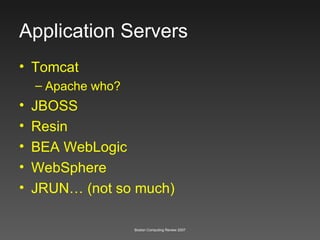 Application Servers Tomcat Apache who? JBOSS Resin BEA WebLogic WebSphere JRUN… (not so much) 