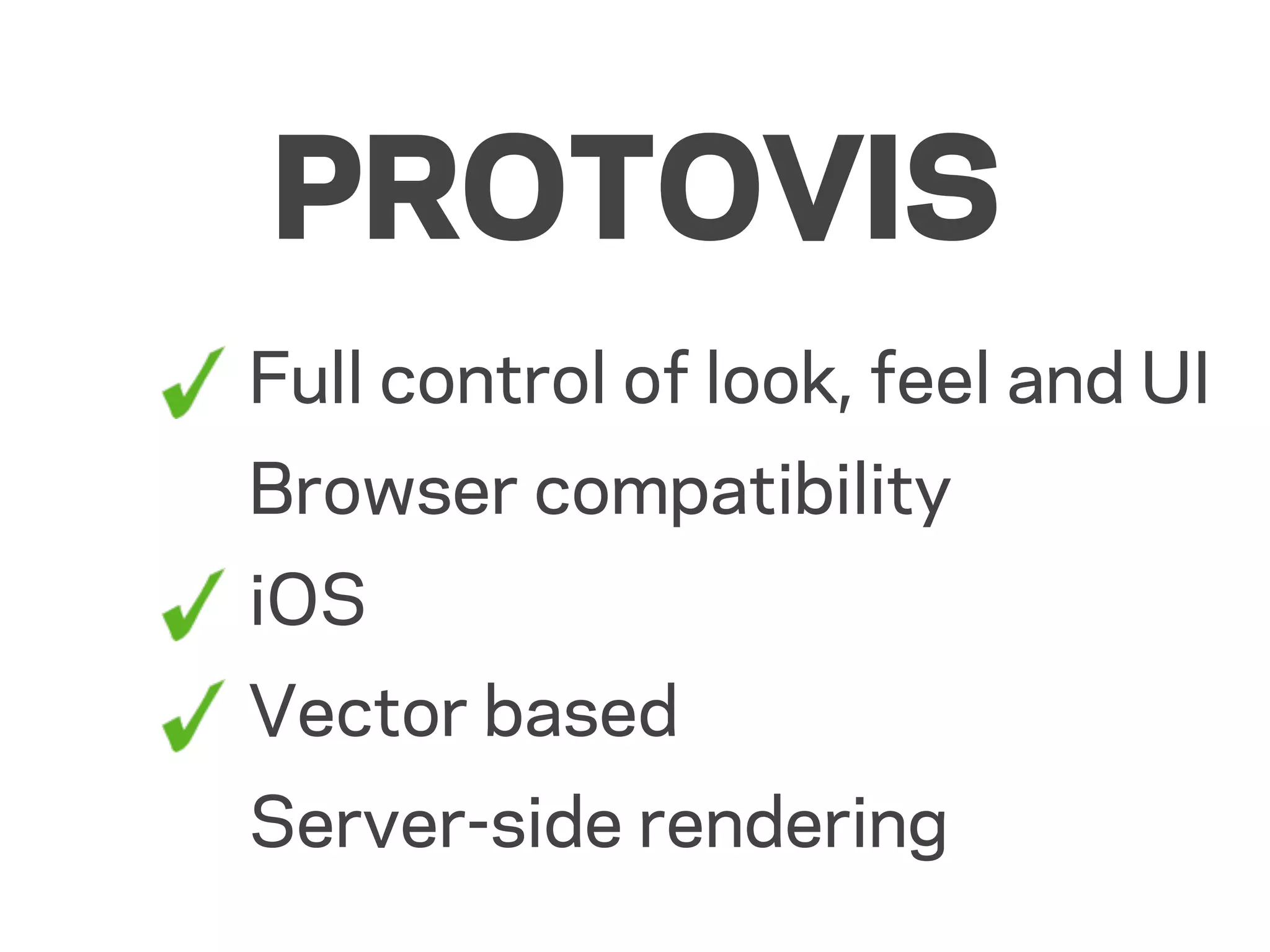 PROTOVIS
Full control of look, feel and UI
Browser compatibility
iOS
Vector based
Server-side rendering
 