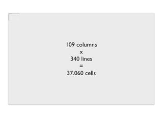 109 columns
     x
  340 lines
     =
37.060 cells
 