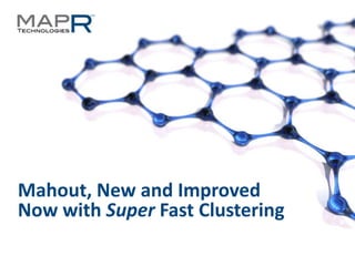 Mahout, New and Improved
Now with Super Fast Clustering

©MapR Technologies - Confidential   1
 