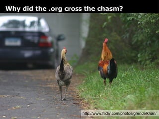 http://www.flickr.com/photos/grendelkhan/  Why did the .org cross the chasm? 