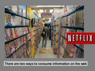 There are two ways to consume information on the web 