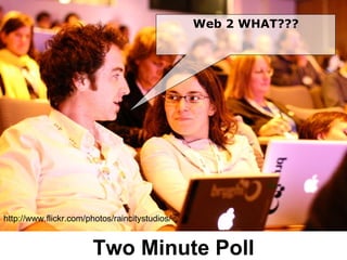 Two Minute Poll Web 2 WHAT??? http://www.flickr.com/photos/raincitystudios/ 
