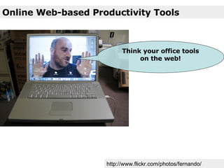 Online Web-based Productivity Tools http://www.flickr.com/photos/fernando/ Think your office tools on the web! 