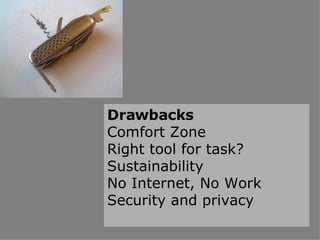 Drawbacks Comfort Zone Right tool for task? Sustainability No Internet, No Work Security and privacy 