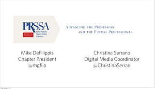 Mike DeFilippis        Christina Serrano
                         Chapter President   Digital Media Coordinator
                             @mgﬂip              @ChristinaSerran



Friday, January 11, 13
 