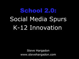 School 2.0: Social Media Spurs K-12 Innovation   Steve Hargadon www.stevehargadon.com 