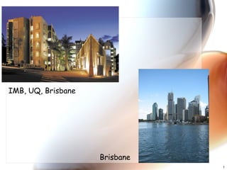 1
IMB, UQ, Brisbane
Brisbane
 