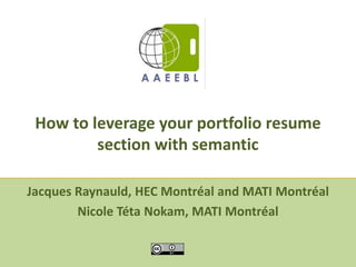 How to leverage your portfolio resume section with semantic  Jacques Raynauld, HEC Montréal and MATI Montréal Nicole TétaNokam, MATI Montréal 
