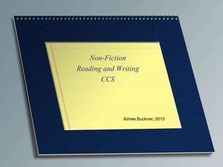 Non-Fiction
Reading and Writing
CCS
Aimee Buckner, 2013
 