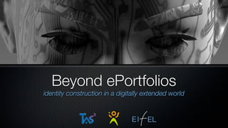 Beyond ePortfolios
identity construction in a digitally extended world
 
