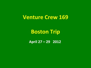 Venture Crew 169

   Boston Trip
  April 27 – 29 2012
 