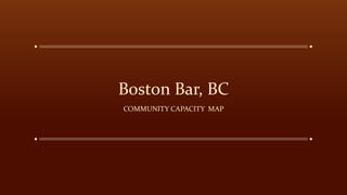 Boston Bar, BC
COMMUNITY CAPACITY MAP
 