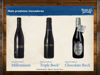 Mais produtos inovadoresMarketing Radical  - Regra 10 - Seja fiel à marca.