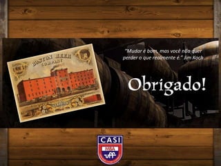 “Mudar é bom, mas você não quer perder o que realmente é.” Jim Koch