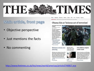 • Objective perspective
• Just mentions the facts
• No commenting
http://www.thetimes.co.uk/tto/news/world/americas/article3740857.ece
 