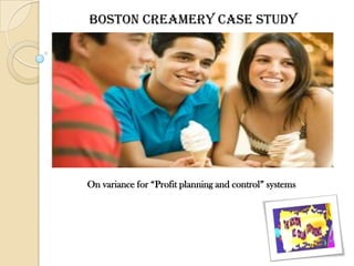 Boston Creamery Case Study On variance for “Profit planning and control” systems 