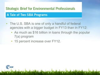 • The U.S. SBA is one of only a handful of federal
  agencies with a bigger budget in FY13 than in FY12:
   • As much as $...