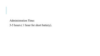 Administration Time:
3-5 hours ( 1 hour for short battery).
 