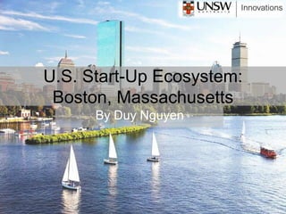 U.S. Start-Up Ecosystem:
Boston, Massachusetts
By Duy Nguyen
 