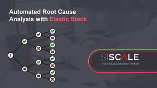 Your AIOps Adoption Partner
Automated Root Cause
Analysis with Elastic Stack
 
