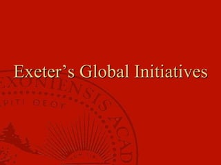 Exeter’s Global Initiatives
 