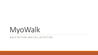 MyoWalk
WALK PATTERN AND FALL DETECTION
 