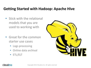 Getting Started with Hadoop: Apache Hive

 • Stick with the relational
   models that you are
   used to working with

 • ...