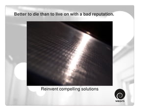 Better to die than to live on with a bad reputation.




             Reinvent compelling solutions
 