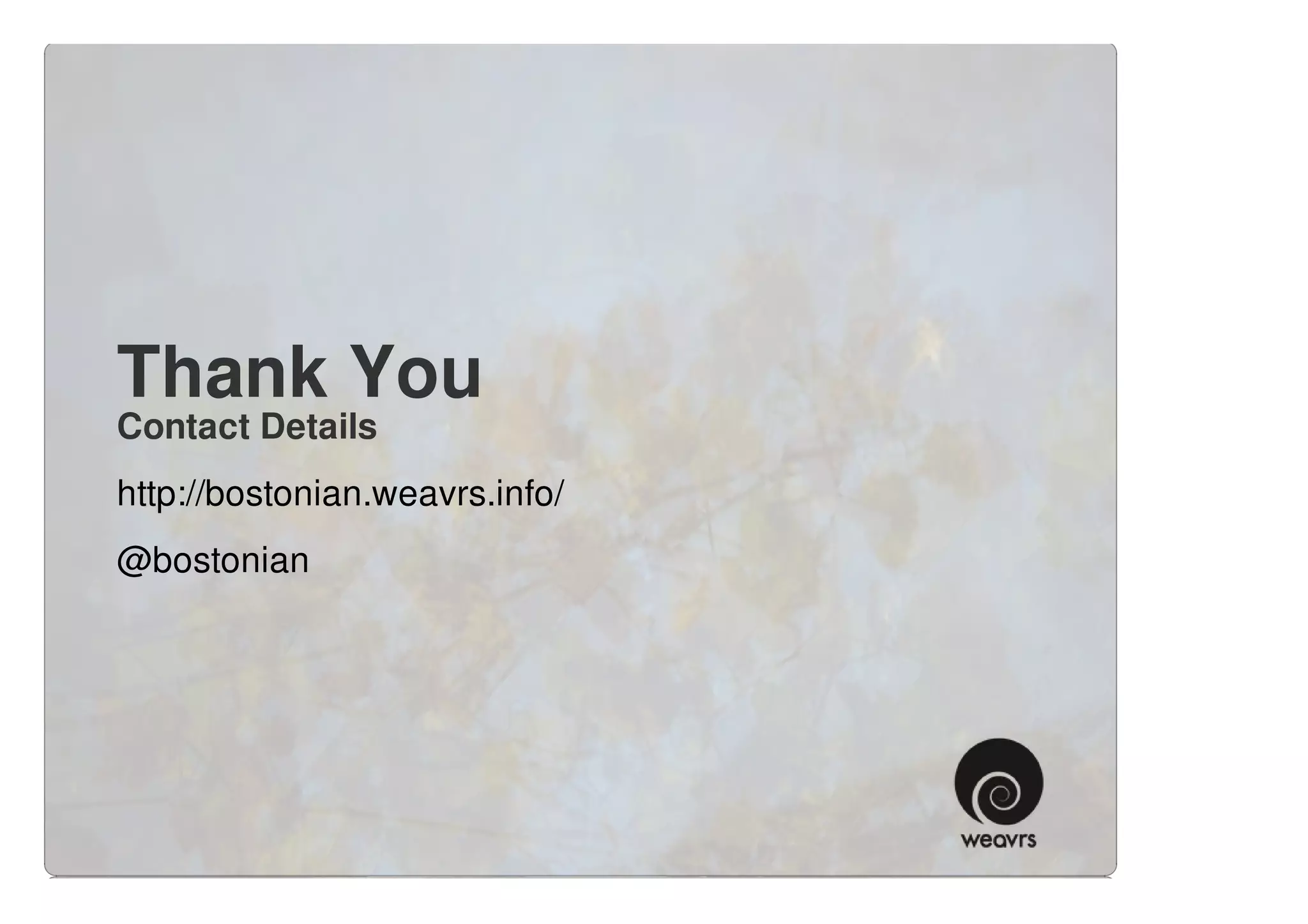 Thank You
Contact Details
http://bostonian.weavrs.info/
@bostonian
 