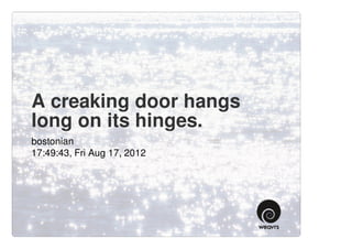 A creaking door hangs
long on its hinges.
bostonian
17:49:43, Fri Aug 17, 2012
 