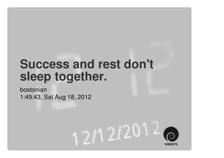 Success and rest don't
sleep together.
bostonian
1:49:43, Sat Aug 18, 2012
 