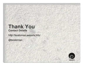 Thank You
Contact Details
http://bostonian.weavrs.info/
@bostonian
 