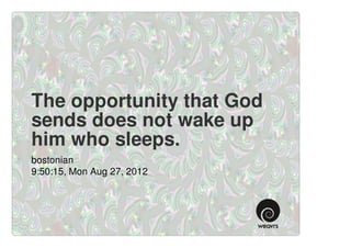 The opportunity that God
sends does not wake up
him who sleeps.
bostonian
9:50:15, Mon Aug 27, 2012
 