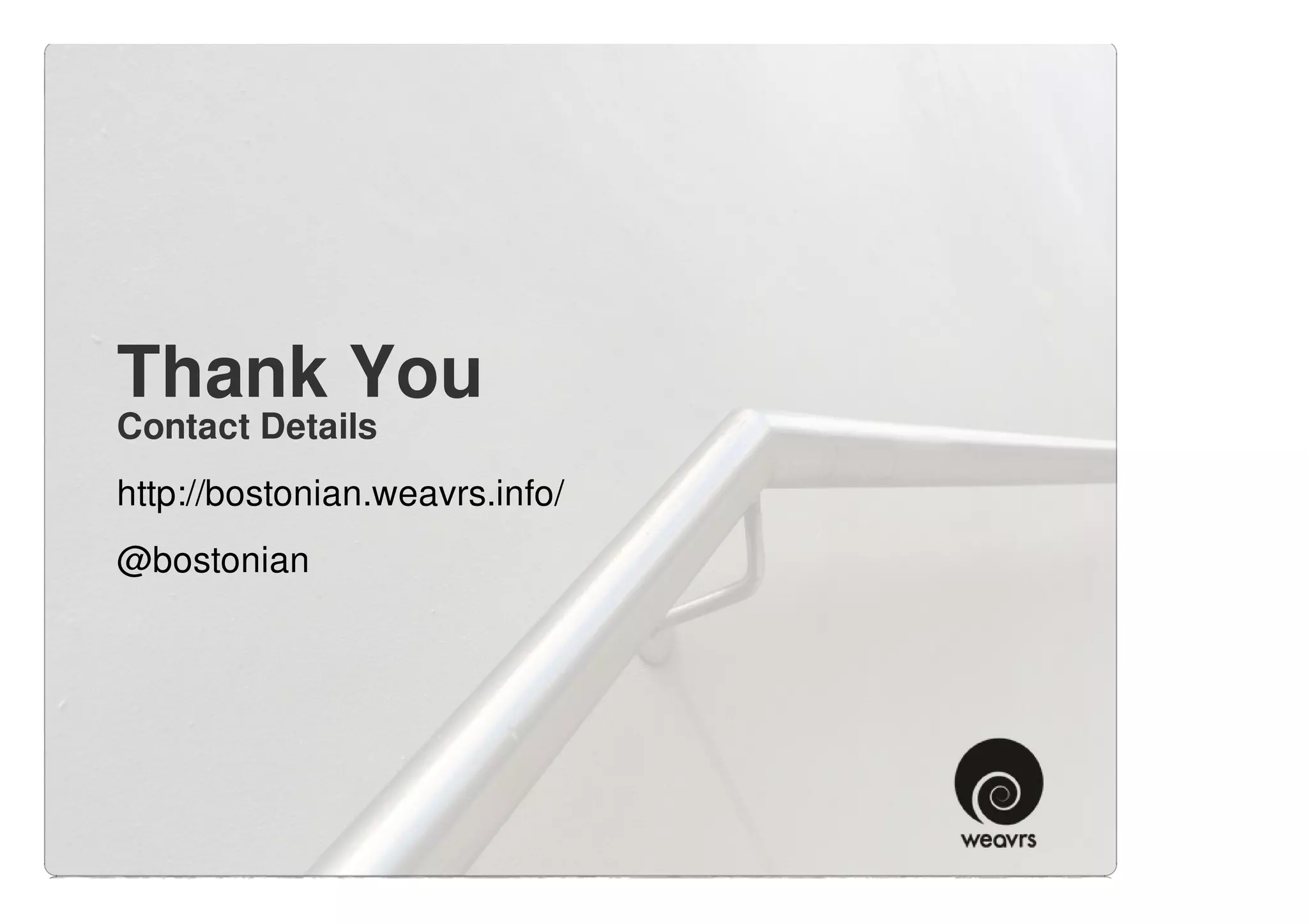 Thank You
Contact Details
http://bostonian.weavrs.info/
@bostonian
 