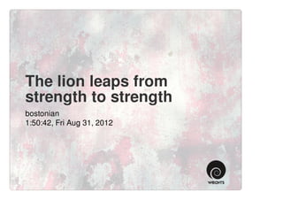 The lion leaps from
strength to strength
bostonian
1:50:42, Fri Aug 31, 2012
 